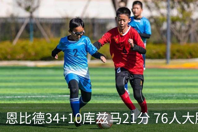 恩比德34+10库兹马21分 76人大胜送奇才五连败
